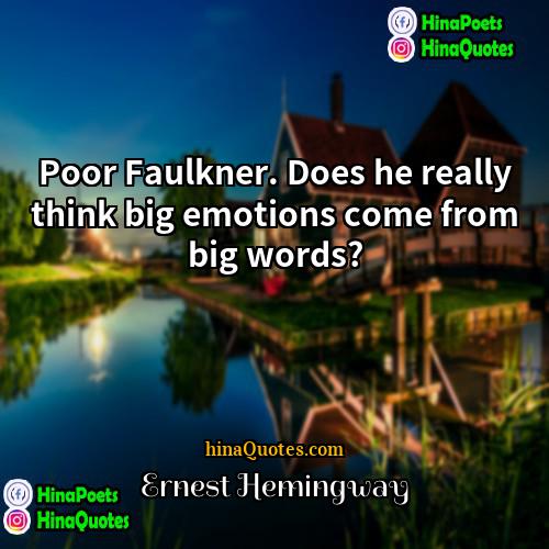 Ernest Hemingway Quotes | Poor Faulkner. Does he really think big